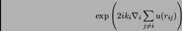 \begin{displaymath}
\exp{ \left(2ik_i\nabla_i\sum_{j\neq i}u(r_{ij})\right)}
\end{displaymath}