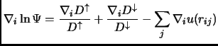 $\displaystyle \nabla_i \ln{ \Psi} = \frac{\nabla_i D^\uparrow}{D^\uparrow} +\frac{\nabla_i D^\downarrow}{D^\downarrow}- \sum_j {\nabla_i u(r_{ij})}$