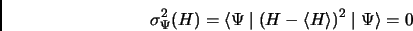 \begin{displaymath}
\sigma_{\Psi}^2 (H) = \langle \Psi \mid (H - \langle H \rangle)^2 \mid \Psi \rangle = 0
\end{displaymath}