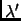 $\lambda'$