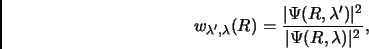 \begin{displaymath}
w_{\lambda',\lambda}(R) = \frac{\vert\Psi(R,\lambda')\vert^2}{\vert\Psi(R,\lambda)\vert^2},
\end{displaymath}