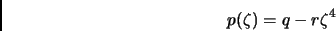\begin{displaymath}
p(\zeta) = q - r \zeta^4
\end{displaymath}