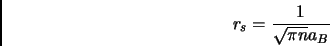 \begin{displaymath}
r_s = \frac{1}{\sqrt{\pi n } a_B}
\end{displaymath}
