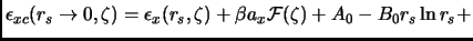 $\displaystyle \epsilon_{xc}(r_s \rightarrow 0,\zeta) = \epsilon_x (r_s,\zeta) + \beta a_x \mathcal{F}(\zeta) + A_0 - B_0 r_s \ln r_s +$