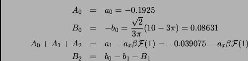 \begin{eqnarray*}
A_0 &=& a_0 = - 0.1925 \\
B_0 &=& -b_0 = \frac{\sqrt{2}}{3 \p...
...-0.039075 - a_x \beta \mathcal{F}(1)\\
B_2 &=& b_0 - b_1 - B_1
\end{eqnarray*}