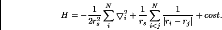 \begin{displaymath}
H = - \frac{1}{2r_s^2} \sum _i ^N \bigtriangledown _i^2 + \frac{1}{r_s} \sum_{i<j}^{N} \frac{1}{ \vert r_i-r_j\vert} + cost.
\end{displaymath}