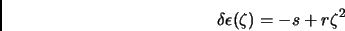 \begin{displaymath}
\delta \epsilon(\zeta) = - s + r \zeta^2
\end{displaymath}
