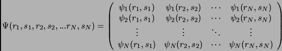 \begin{displaymath}
{\Psi ( r_1,s_1,r_2,s_2, ... r_N, s_N) } = \left( \begin{arr...
..._N(r_2,s_2) & \cdots & \psi _N(r_N,s_N) \\
\end{array}\right)
\end{displaymath}