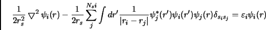 \begin{displaymath}
\frac{1}{2r_s^2} \bigtriangledown ^2 \psi_i (r) - \frac{1}{2...
...(r') \psi _j (r) \delta _{s_is_j} = \varepsilon_i \psi _i (r)
\end{displaymath}